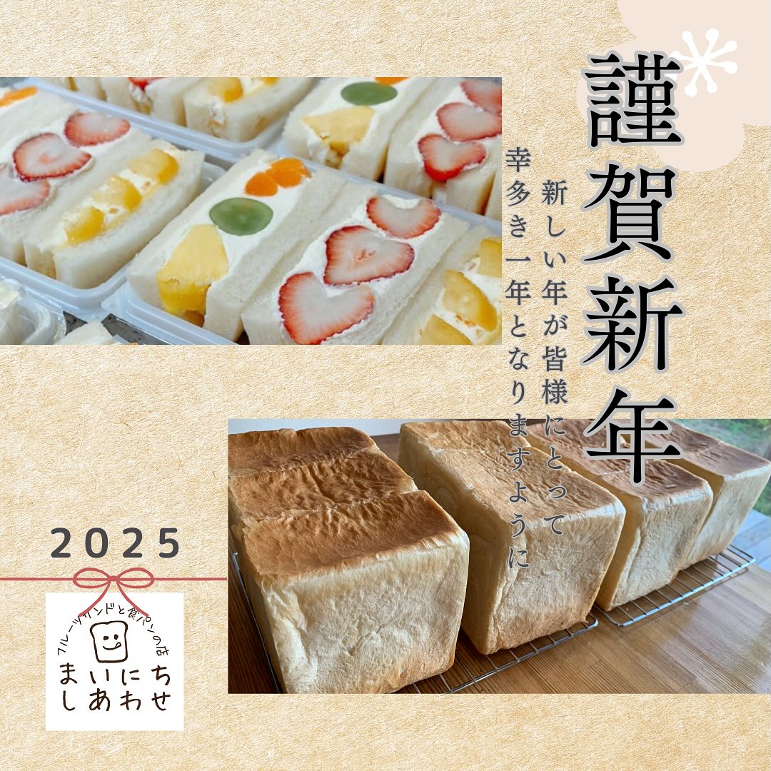 こんにちは。 フルーツサンドと食パンの店  まいにちしあわせです。 いつもありがとうございます。

2025.1.1
新しい年を迎えて、皆さまいかがお過ごしでしょうか。まいにちしあわせの今年の目標は、店舗を開店し、皆様に'まいにち'食べたくなる、食べると'しあわせ'な気持ちになるフルーツサンドと食パンをお届けすることです。

地元の小麦を使ってパンを焼き、地元のフルーツを使って、もっともっと栃木県の、足利市の良さを知っていただく、好きになってもらう。その為に、足利市の中心街でお店を開くことにしました。地元の方にも、県外から来た方にも気軽に立ち寄れるようなお店にしたいと思っています。足利の美味しいものをいっぱい置きたいし、足利の作家さんの工芸品や絵も飾りたい。

少しずつ、少しずつ、一歩一歩進んでいきます。そしてもっともっとこのお店でやりたい事があるので、少しずつお話していければと思います。

2025年、皆様にとって、健康で幸多き一年であることをお祈りしています。
本年もどうぞよろしくお願い申し上げます。

フルーツサンドと食パンの店 
まいにちしあわせ
店主
定方由美子