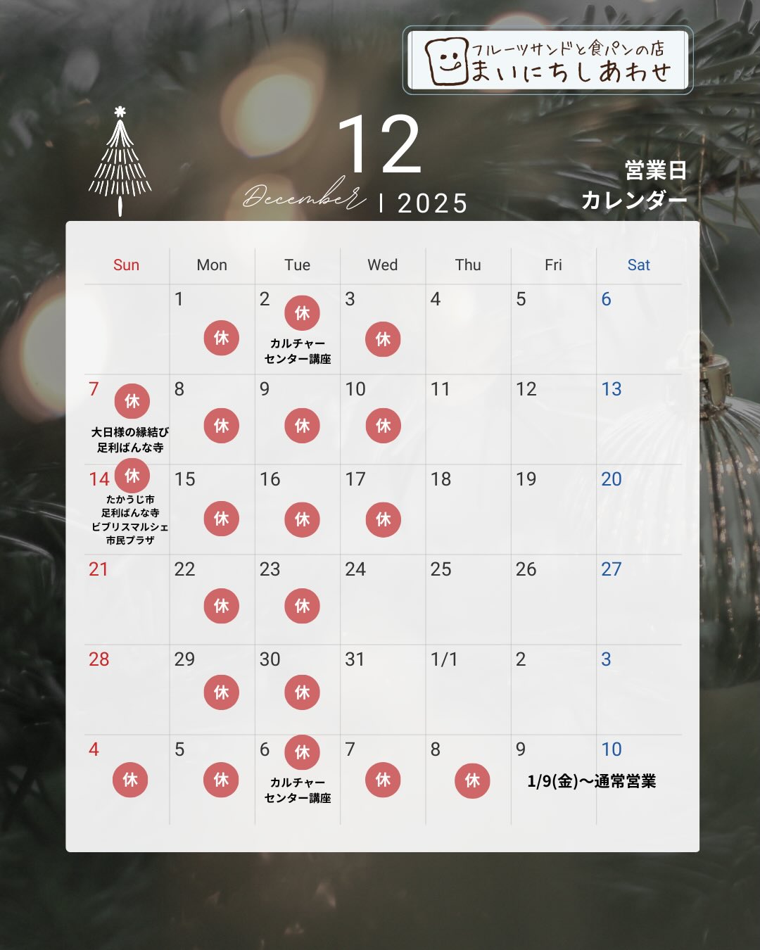 12月〜年末年始の営業のお知らせ
足利の旬果ぎっしり
食パンが美味しいフルーツサンド
『まいにちしあわせ』です
いつもありがとうございます
12/2より足利カルチャーセンターにて薬膳サンド&Tea講座が始まります。毎月第一火曜日開催の為、
第一水曜日は今月より定休日とさせていただきます。
今月は前半は水曜日お休みが多くなりまして、後半は年末年始モードで営業いたします
クリスマスメニュー、今少しお待ちください年末年始はお年賀なども販売予定です。
また、12/6よりみずほ銀行様から南北の進入ができなくなります。店前の道路は一方通行から相互通行に変わりますのでご不便をおかけしますが、別の投稿にてお知らせさせていただきます
何かと慌ただしい師走ですが、
皆様のホッとする時間のおともに
今月もしあわせお届けいたします